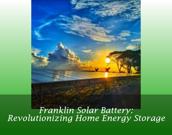 Franklin Solar Battery: Revolutionizing Home Energy Storage